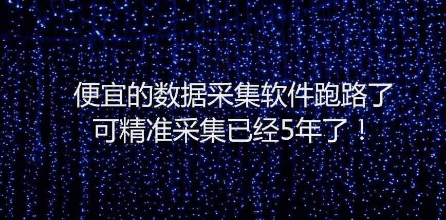 便宜的数据采集软件都跑路了，可精准采集却已经5年了！